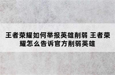 王者荣耀如何举报英雄削弱 王者荣耀怎么告诉官方削弱英雄